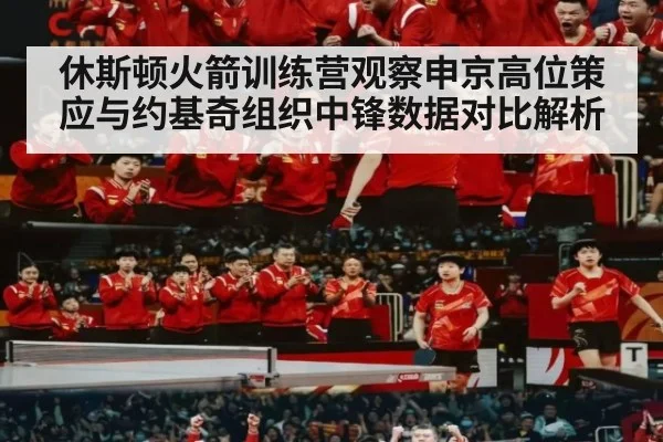 休斯顿火箭训练营观察申京高位策应与约基奇组织中锋数据对比解析